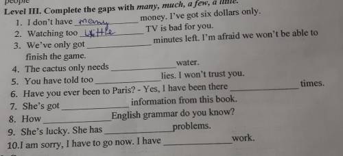 many people Level III. Complete the gaps with many, much, a few, a little. 1. I don't have money. I'