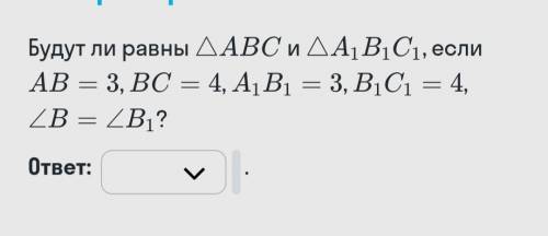 Будут ли равны ∆АВС и ∆А1 В1 С1 если...