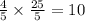 \frac{4}{5} \times \frac{25}{5} = 10