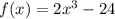 f(x) = 2 {x}^{3} - 24