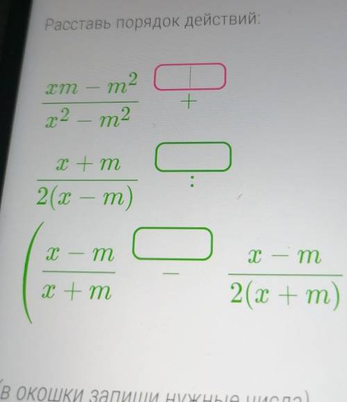 Расставь порядок действий хт 7 m2 m 2 - m2 + X + m 2(x — т) m X — m X – m т x + m 2(x+т)