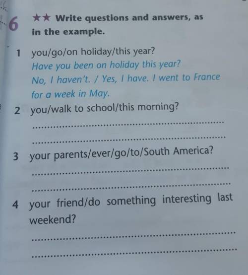 6 ** Write questions and answers, as in the example. 1 you/go/on holiday/this year? Have you been on