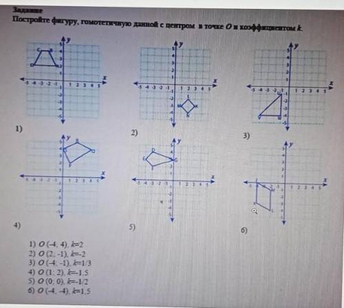 Постройте фигуру, гомотетичную данной с центром в точке О и коэффициентом k. 1)О(-4;4),k=22)O(2;-1),