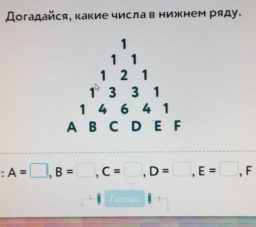 Догадайся, какие числа в нижнем ряду. 1 1 1 2 1 2. 13 3 3 1 1 4 6 4 1 4 A B C D E F E ni walimponull