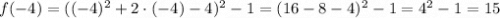 f(-4)=((-4)^2+2\cdot(-4)-4)^2-1=(16-8-4)^2-1=4^2-1=15