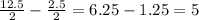 \frac{12.5}{2} - \frac{2.5}{2} = 6.25 - 1.25 = 5