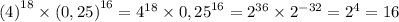 {(4)}^{18} \times {(0,25)}^{16} = {4}^{18} \times {0,25}^{16} = {2}^{36} \times {2}^{ - 32} = {2}^{4} = 16