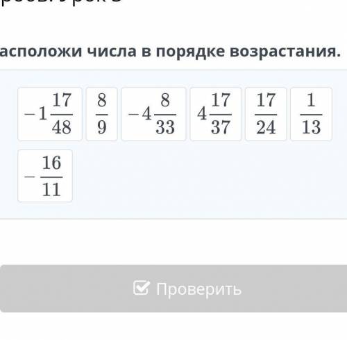 Расположи числа в порядке возрастания. -1 17/48 8/9 -4 8/33 4 17/37 17/24 1/13 - 16/11онлайн мектеп