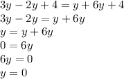 3y - 2y + 4 = y + 6y + 4 \\ 3y - 2y = y + 6y \\ y = y + 6y \\ 0 = 6y \\ 6y = 0 \\ y = 0