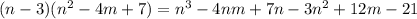 (n - 3)(n {}^{2} - 4m + 7) =n^{3}-4nm+7n-3n^{2}+12m-21