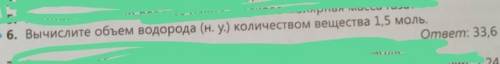 • 6. Вычислите объем водорода (н.у.) количеством вещества 1,5 моль