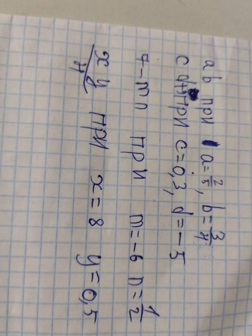 А b при a b, b = 3/4 -,b a = 2/5 c d+9 ПРИ c = 0, 3 , d = - 5 7-mn при 1 m=-6 n=2 xy/4 при x = 8 y=0