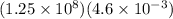 (1.25 \times 10 {}^{8} )(4.6 \times 10 {}^{ - 3} )