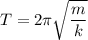 T = 2\pi \sqrt{\dfrac{m}{k}