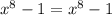 {x}^{8} - 1 = {x}^{8} - 1