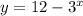 y = 12 - 3 {}^{x}