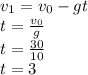 v_1 = v_0 - gt\\t = \frac{v_0}{g} \\t = \frac{30}{10} \\t = 3