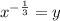 {x}^{ - \frac{1}{3} } = y