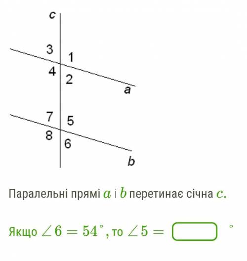 Паралельні прямі a і b перетинає січна c. Якщо ∠6=54°,то ∠5= °