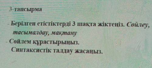 Берілген етістіктерді 3 шақта жіктеңіз. Сөйлеу, тасымалдау, мақтану Сөйлем құрастырыңыз. Синтаксисті