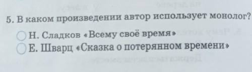 5. В каком произведении автор использует монолог? Н. Сладков «Всему своё время, Е. Шварц «Сказка о п