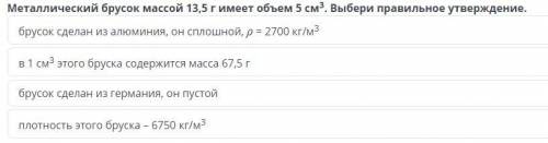 Металлический брусок массой 13,5 г имеет объем 5 см3. Выбери правильное утверждение. брусок сделан и