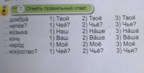 7. Отметь правильный ответ домбра 1) Твой 2) Твоё напев? 1) Чей? 2) Чье? музыка 1) Haw 2) Наше конь