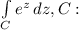 \int\limits_ {C} e^{z} \, dz, C :