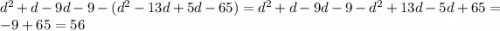 d^2+d-9d-9-(d^2-13d+5d-65)=d^2+d-9d-9-d^2+13d-5d+65=-9+65=56