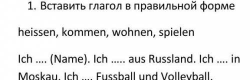 ЗА РЕШЕНИЕ 1.Вставить глагол в правильной форме Heissen, kommen, wohnen, spielen. Ich...(Name). Ich.