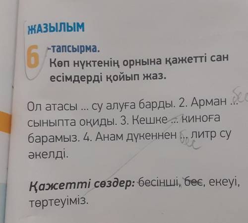 ЖАЗЫЛЫМ 6 -тапсырма. Көп нүктенің орнына қажетті сан есімдерді қойып жаз. Ол атасы ... су алуға бард