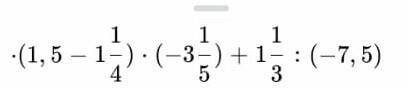 *(1,5-1 1 4 )*(-3 1 5 )+1 1 3 :(-7,5) полные ответы