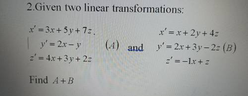 2) Даны две линейные преобразования:Найдите A+B