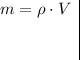 \begin{array}{c|} m=\rho\cdot V  \end{array}