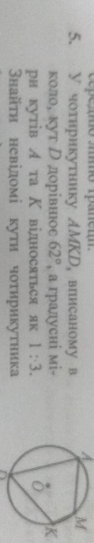 5. У чотирикутнику AMKD, вписаному в коло, кут D дорівнює 62°, а градусні мі- ри кутів А та К віднос