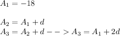 A_{1} = -18 A_{2} = A_{1} + d \\A_{3} = A_{2} + d -- A_{3} = A_{1} + 2d