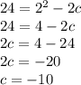 24 = {2}^{2} - 2c \\ 24 = 4 - 2c \\ 2c = 4 - 24 \\ 2c = - 20 \\ c = - 10