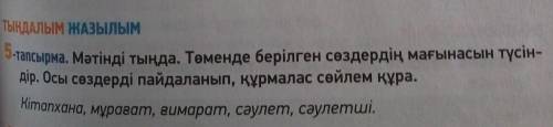 5-тапсырма. Мәтінді тыңда. Төменде берілген сөздердің мағынасын түсін- дір. Осы сөздерді пайдаланып,