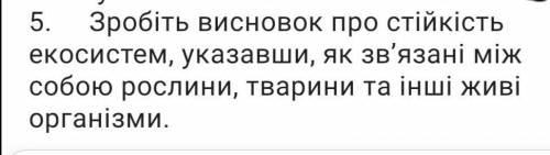 5. Зробіть висновок про стійкість екосистем, указавши, як зв'язані між собою рослини, тварини та інш