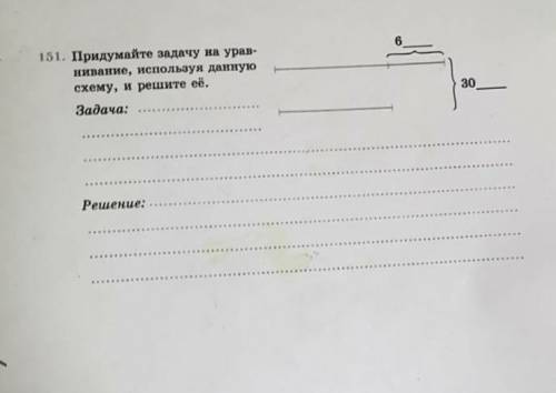 6 151. Придумайте задачу на урав- нивание, используя данную схему, и решите её. 30 Задача: Решение: