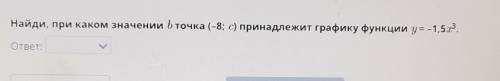 Найди, при каком значении b точка (-8; с) принадлежит графику функции y = -1,5 ответ:НазадПроверить