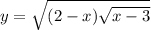 y = \sqrt{(2 - x) \sqrt{x - 3} }