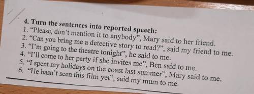 4. Turn the sentences into reported speech: 1. Please, don't mention it to anybody, Mary said to h