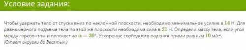 Чтобы удержать тело от спуска вниз по наклонной плоскости, необходимо минимальное усилие в 14 Н. Для