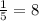 \frac{1}{5} = 8