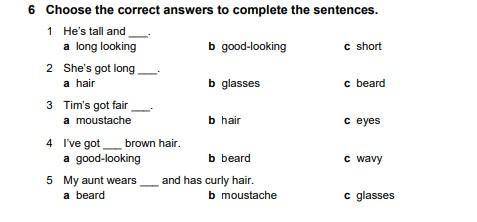 6 Choose the correct answers to complete the sentences. 1 He’s tall and ___. a long looking b good-l