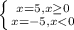 \left \{ {{x = 5, x\geq 0} \atop {x=-5, x