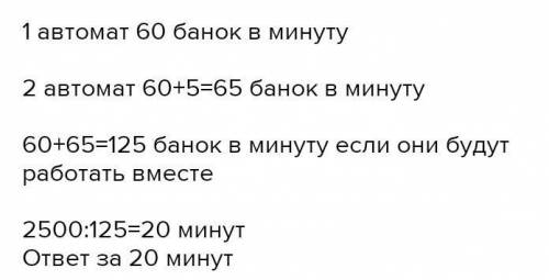 один автомат в минуту закрывает 60 банок а другой на 5 банок больше. За сколько минут оба автомата п