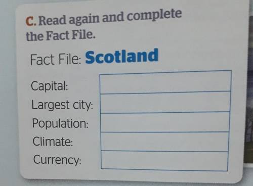 C. Read again and complete the Fact File. Fact File: Scotland Capital: Largest city Population: Clim