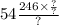 54 \frac{246 \times \frac{?}{?} }{?}